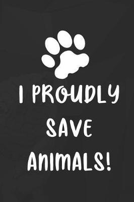 I Proudly Save Animals!: Blank Lined Notebook ( Animal Shelter ) Black