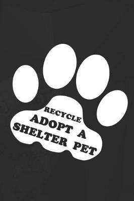 Recycle Adopt A Shelter Pet: Blank Lined Notebook ( Animal Shelter ) Black