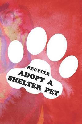 Recycle Adopt A Shelter Pet: Blank Lined Notebook ( Animal Shelter ) Red