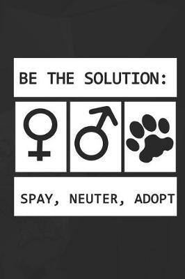 Be The Solution: Spay, Neuter, Adopt: Blank Lined Notebook ( Animal Shelter ) Black