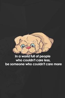 In A World Full Of People Who Couldn't Care Less, Be Someone Who Couldn't Care More: Blank Lined Notebook ( Animal Shelter ) Black