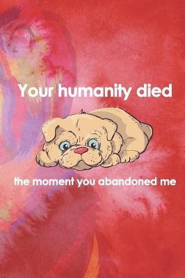 Your Humanity Died The Moment You Abandoned Me: Blank Lined Notebook ( Animal Shelter ) Red