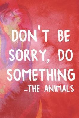 Don't Be Sorry, Do Something -The Animals: Blank Lined Notebook ( Animal Shelter ) Red