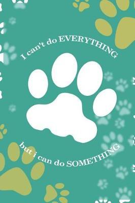 I Can't Do Everything But I Can Do Something: Blank Lined Notebook ( Animal Shelter ) Green