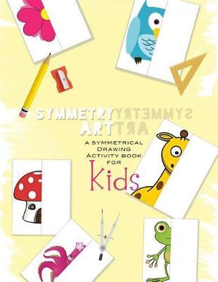 Symmetry Art: A Symmetrical Drawing Activity Book For Kids