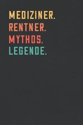 Mediziner. Rentner. Mythos. Legende.: Notizbuch - individuelles Ruhestand Geschenk fur Notizen, Zeichnungen und Erinnerungen - liniert mit 100 Seiten