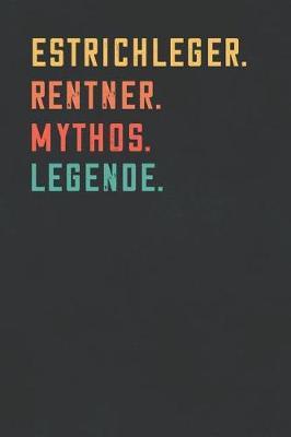 Estrichleger. Rentner. Mythos. Legende.: Notizbuch - individuelles Ruhestand Geschenk fur Notizen, Zeichnungen und Erinnerungen - liniert mit 100 Seiten