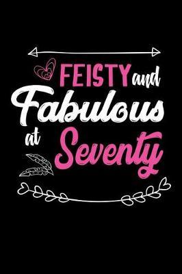 Feisty & Fabulous at Seventy: Funny 70th Birthday Journal (Writing Gifts for 70 Birthday)