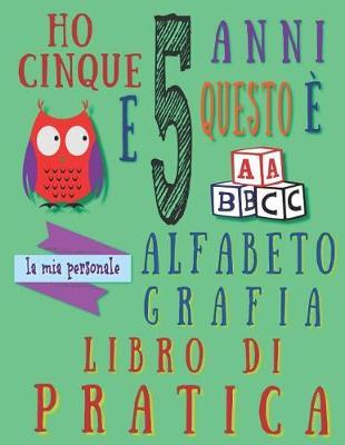 Ho cinque 5 anni e questo e la mia personale alfabeto grafia libro di pratica: L'alfabeto scrittura libro di pratica per bambini di cinque anni