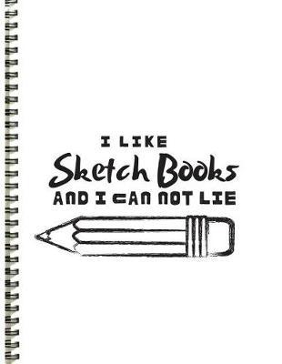 I Like Sketch Books and I Can Not Lie: Sketchbook/ sketchpad for women men boys girls who like to draw and doodle 8.5 x 11
