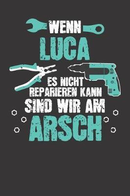 Wenn LUCA es nicht reparieren kann: Individuelles Namen personalisiertes Manner & Jungen blanko Notizbuch. gepunktet dotted, leere Seiten. Lustiges DIY Handwerker & Hobby Heimwerker Geschenk fur Freund, Weihnachts & Geburtstags Geschenk fur Manner.