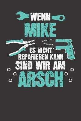 Wenn MIKE es nicht reparieren kann: Individuelles Namen personalisiertes Manner & Jungen blanko Notizbuch. gepunktet dotted, leere Seiten. Lustiges DIY Handwerker & Hobby Heimwerker Geschenk fur Freund, Weihnachts & Geburtstags Geschenk fur Manner.
