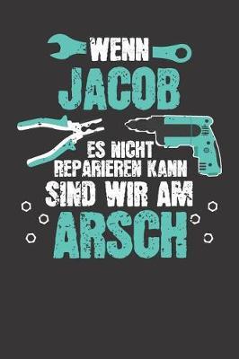 Wenn JACOB es nicht reparieren kann: Individuelles Namen personalisiertes Manner & Jungen blanko Notizbuch. gepunktet dotted, leere Seiten. Lustiges DIY Handwerker & Hobby Heimwerker Geschenk fur Freund, Weihnachts & Geburtstags Geschenk fur Manner.