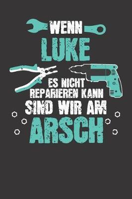 Wenn LUKE es nicht reparieren kann: Individuelles Namen personalisiertes Manner & Jungen blanko Notizbuch. gepunktet dotted, leere Seiten. Lustiges DIY Handwerker & Hobby Heimwerker Geschenk fur Freund, Weihnachts & Geburtstags Geschenk fur Manner.