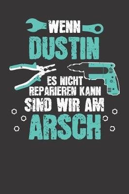 Wenn DUSTIN es nicht reparieren kann: Individuelles Namen personalisiertes Manner & Jungen blanko Notizbuch. gepunktet dotted, leere Seiten. Lustiges DIY Handwerker & Hobby Heimwerker Geschenk fur Freund, Weihnachts & Geburtstags Geschenk fur Manner.