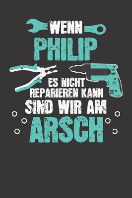 Wenn PHILIP es nicht reparieren kann: Individuelles Namen personalisiertes Manner & Jungen blanko Notizbuch. gepunktet dotted, leere Seiten. Lustiges DIY Handwerker & Hobby Heimwerker Geschenk fur Freund, Weihnachts & Geburtstags Geschenk fur Manner.