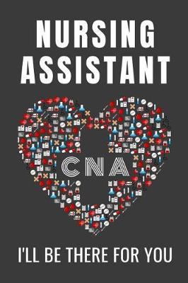 Nursing Assistant CNA I'll Be There For You: CNA Appreciation Gifts Notebook Journal