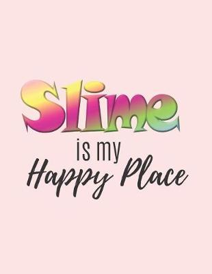 Slime is my Happy Place: Design your Slime - Sketchbook for Slime Recipes, Designs and Ideas
