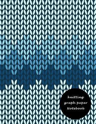 Knitting Graph Paper Notebook: 4:5 Ratio 150 Pages Knitting Design Graph Paper Knitters Graph Paper Journal Four Stitches=Five Rows Record and Create your project