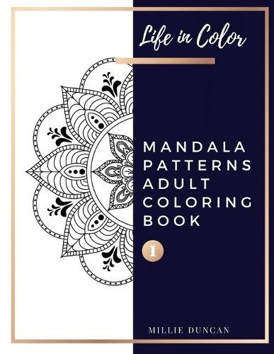 MANDALA PATTERNS ADULT COLORING BOOK (Book 1): Mandala Patterns Coloring for Book for Adults - 40+ Premium Coloring Patterns (Life in Color Series)