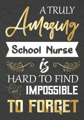 A Truly Amazing School Nurse Is Hard To Find And impossible To Forget: School Nurse appreciation gift, Thank you gifts, Notebook/Journal or Planner for School Nurse, Work Book, dairy, Retirement/Year End Gift, Christmas or Birthday