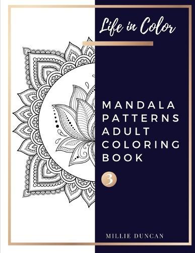 MANDALA PATTERNS ADULT COLORING BOOK (Book 3): Mandala Patterns Coloring Book for Adults - 40+ Premium Coloring Patterns (Life in Color Series)