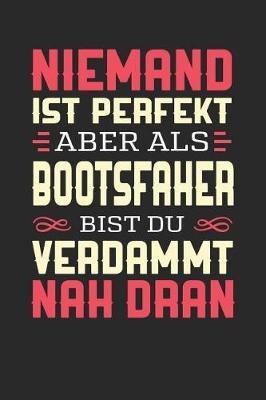 Niemand Ist Perfekt Aber ALS Bootsfaher Bist Du Verdammt Nah Dran: Notizbuch A5 liniert 120 Seiten, Notizheft / Tagebuch / Reise Journal, perfektes Geschenk fur Bootsfaher
