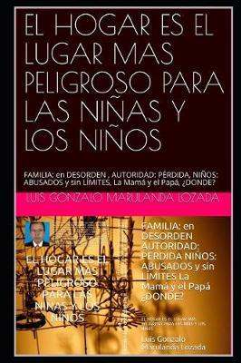 El Hogar Es El Lugar Mas Peligroso Para Las Ninas Y Los Ninos: FAMILIA: en DESORDEN AUTORIDAD: PERDIDA NINOS: ABUSADOS y sin LIMITES La Mama y el Papa ?DONDE?