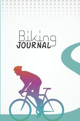 Biking Journal: Cycling Journal Gift for Cyclist with Prompts to Keep Track of your Rides, Maintenance and Route Log 6x9 in 100 pages