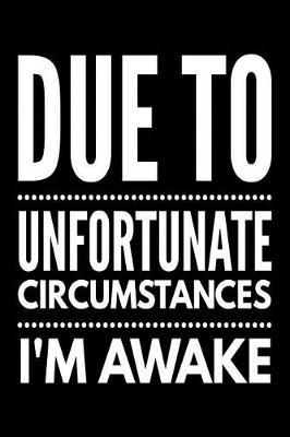 Due to unfortunate circumstances I'm awake: Notebook (Journal, Diary) for those who love sarcasm 120 lined pages to write in