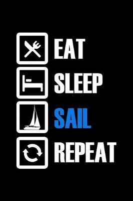 Eat Sleep Sail Repeat: Notebook (Journal, Diary) for Sailers who love Sailing 120 lined pages to write in