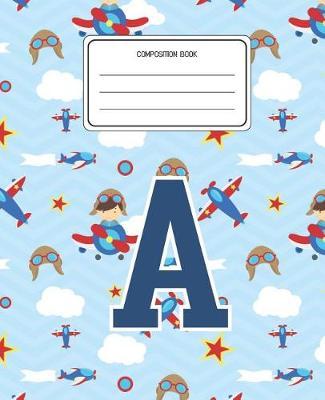 Composition Book A: Airplanes Pattern Composition Book Letter A Personalized Lined Wide Rule Notebook for Boys Kids Back to School Preschool Kindergarten and Elementary Grades K-2
