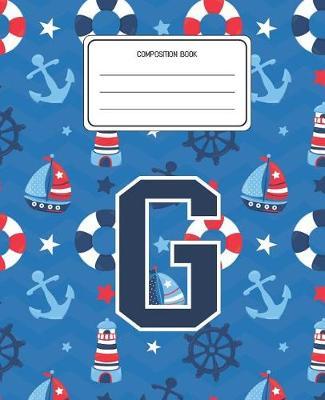 Composition Book G: Boats Nautical Pattern Composition Book Letter G Personalized Lined Wide Rule Notebook for Boys Kids Back to School Preschool Kindergarten and Elementary Grades K-2