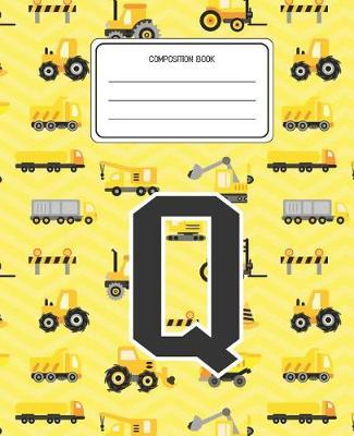 Composition Book Q: Construction Pattern Composition Book Letter Q Personalized Lined Wide Rule Notebook for Boys Kids Back to School Preschool Kindergarten and Elementary Grades K-2
