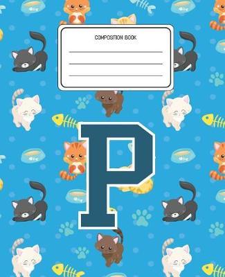 Composition Book P: Cats Pattern Composition Book Letter P Personalized Lined Wide Rule Notebook for Boys Kids Back to School Preschool Kindergarten and Elementary Grades K-2