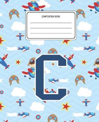 Composition Book C: Airplanes Pattern Composition Book Letter C Personalized Lined Wide Rule Notebook for Boys Kids Back to School Preschool Kindergarten and Elementary Grades K-2