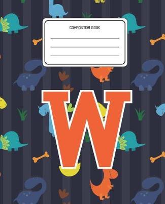 Composition Book W: Dinosaurs Animal Pattern Composition Book Letter W Personalized Lined Wide Rule Notebook for Boys Kids Back to School Preschool Kindergarten and Elementary Grades K-2