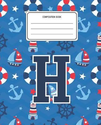 Composition Book H: Boats Nautical Pattern Composition Book Letter H Personalized Lined Wide Rule Notebook for Boys Kids Back to School Preschool Kindergarten and Elementary Grades K-2