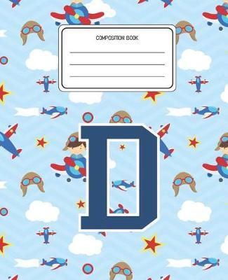 Composition Book D: Airplanes Pattern Composition Book Letter D Personalized Lined Wide Rule Notebook for Boys Kids Back to School Preschool Kindergarten and Elementary Grades K-2