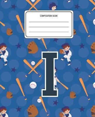 Composition Book I: Baseball Pattern Composition Book Letter I Personalized Lined Wide Rule Notebook for Boys Kids Back to School Preschool Kindergarten and Elementary Grades K-2