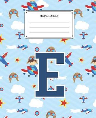 Composition Book E: Airplanes Pattern Composition Book Letter E Personalized Lined Wide Rule Notebook for Boys Kids Back to School Preschool Kindergarten and Elementary Grades K-2