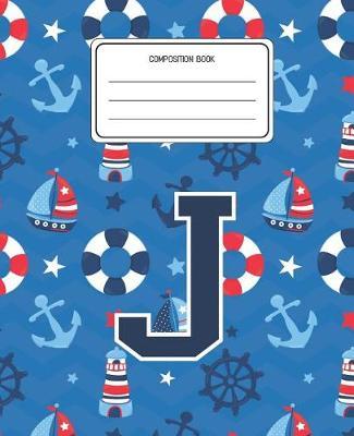 Composition Book J: Boats Nautical Pattern Composition Book Letter J Personalized Lined Wide Rule Notebook for Boys Kids Back to School Preschool Kindergarten and Elementary Grades K-2