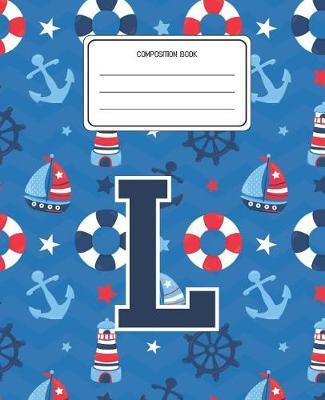 Composition Book L: Boats Nautical Pattern Composition Book Letter L Personalized Lined Wide Rule Notebook for Boys Kids Back to School Preschool Kindergarten and Elementary Grades K-2