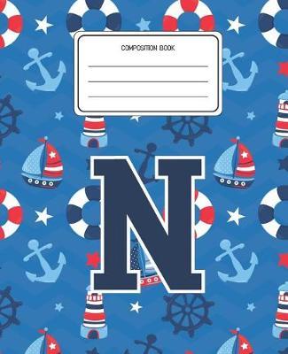 Composition Book N: Boats Nautical Pattern Composition Book Letter N Personalized Lined Wide Rule Notebook for Boys Kids Back to School Preschool Kindergarten and Elementary Grades K-2