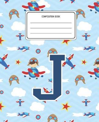 Composition Book J: Airplanes Pattern Composition Book Letter J Personalized Lined Wide Rule Notebook for Boys Kids Back to School Preschool Kindergarten and Elementary Grades K-2