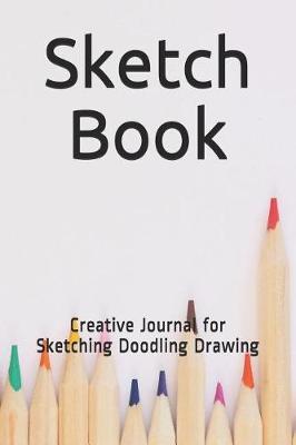 Sketch Book: Creative Journal for Sketching Doodling Drawing