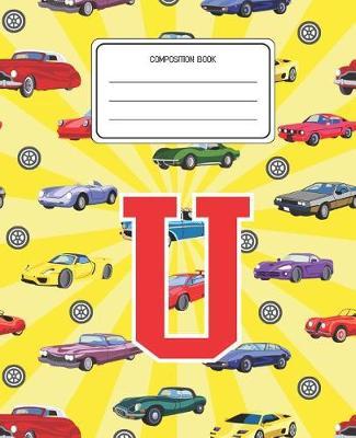 Composition Book U: Cars Pattern Composition Book Letter U Personalized Lined Wide Rule Notebook for Boys Kids Back to School Preschool Kindergarten and Elementary Grades K-2