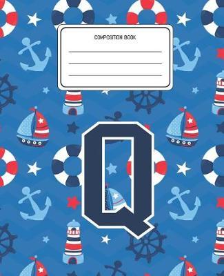 Composition Book Q: Boats Nautical Pattern Composition Book Letter Q Personalized Lined Wide Rule Notebook for Boys Kids Back to School Preschool Kindergarten and Elementary Grades K-2