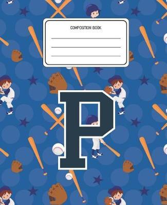 Composition Book P: Baseball Pattern Composition Book Letter P Personalized Lined Wide Rule Notebook for Boys Kids Back to School Preschool Kindergarten and Elementary Grades K-2