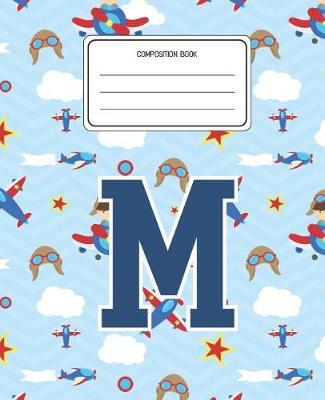 Composition Book M: Airplanes Pattern Composition Book Letter M Personalized Lined Wide Rule Notebook for Boys Kids Back to School Preschool Kindergarten and Elementary Grades K-2